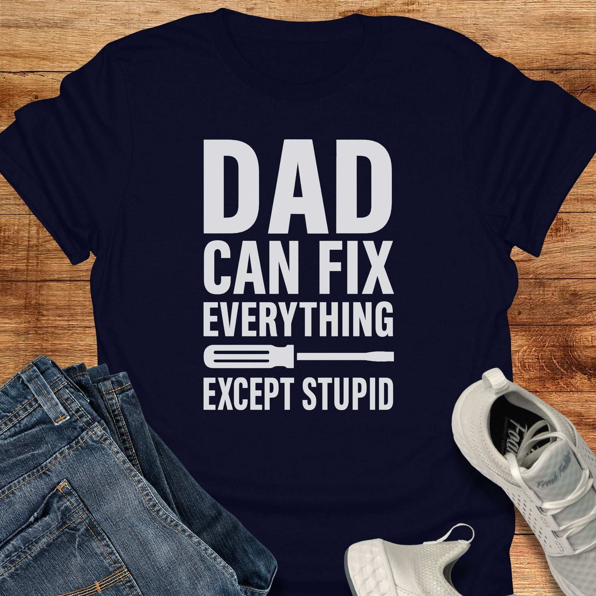 Dad Can Fix Everything Except Stupid T-Shirt