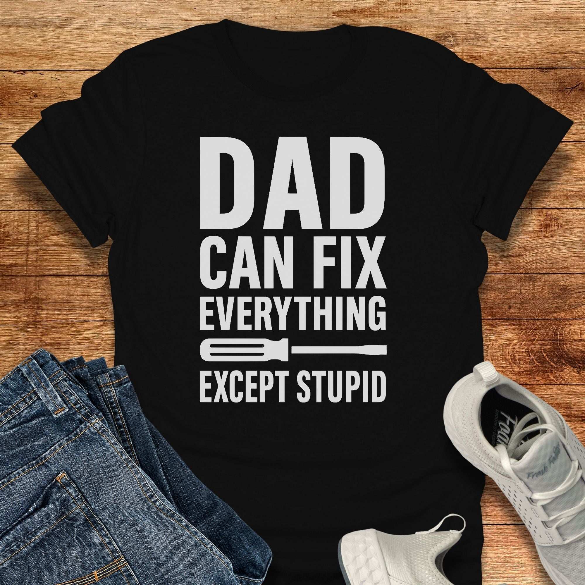 Dad Can Fix Everything Except Stupid T-Shirt
