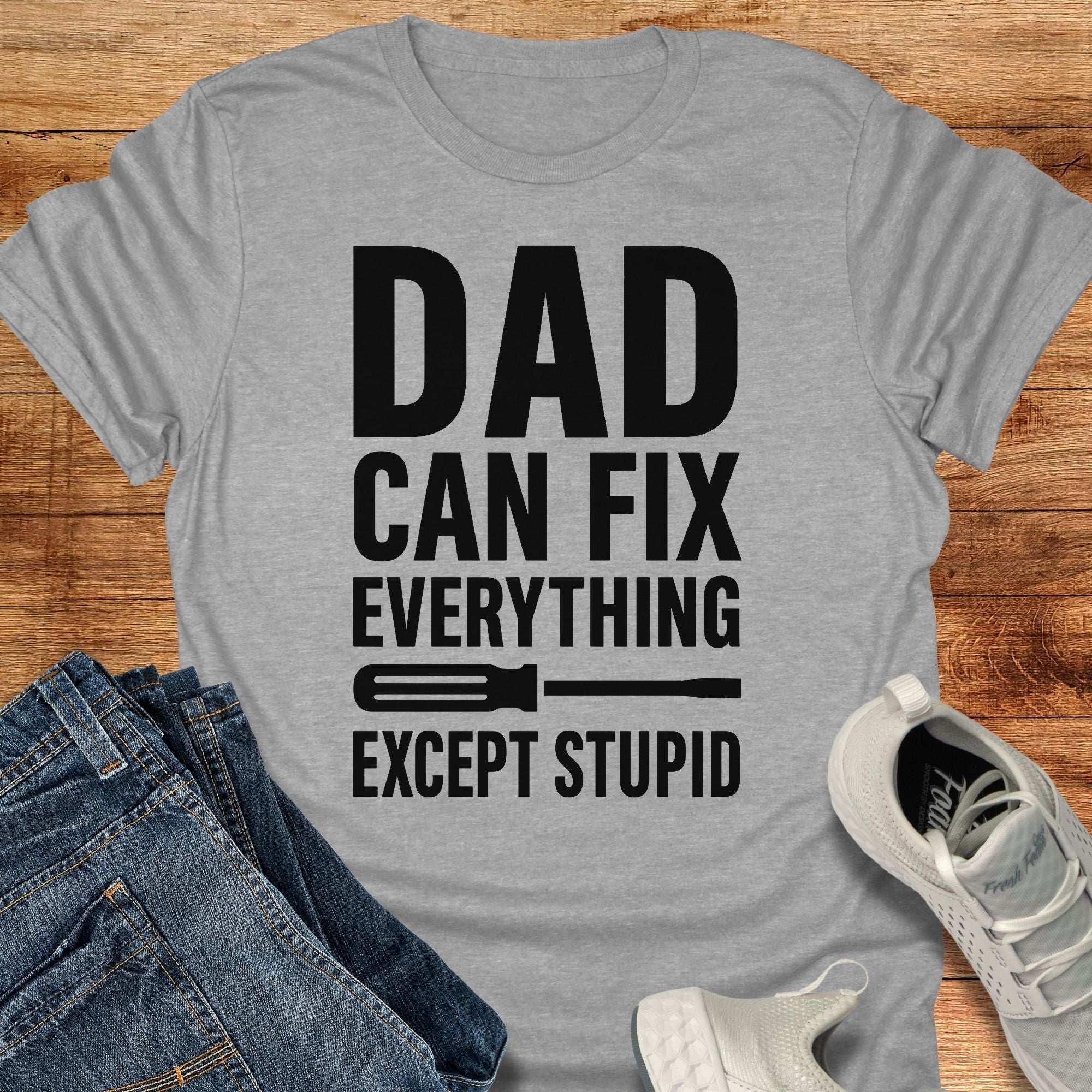 Dad Can Fix Everything Except Stupid T-Shirt