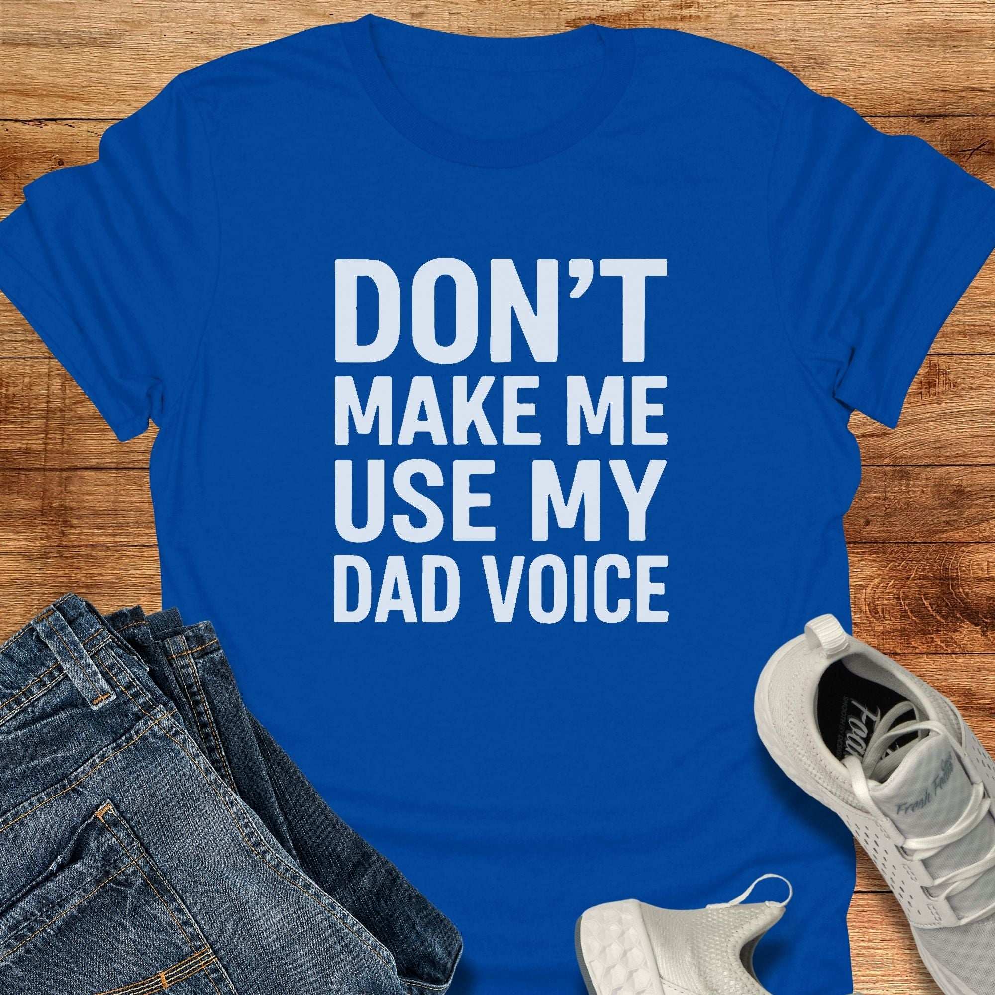 Don't Make Me Use My Dad Voice Unisex T-Shirt