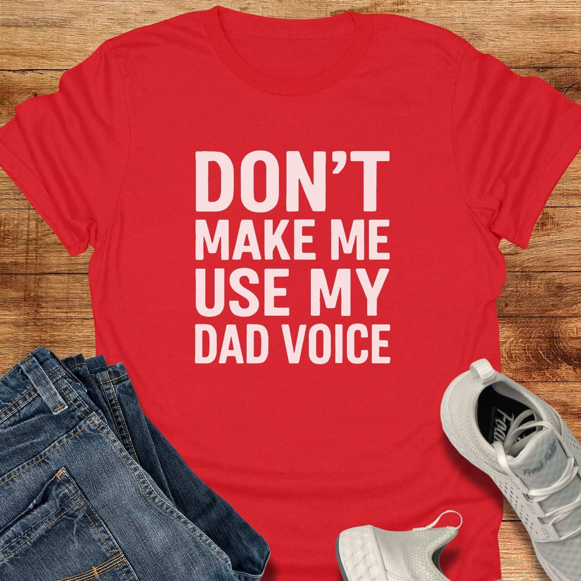 Don't Make Me Use My Dad Voice Unisex T-Shirt