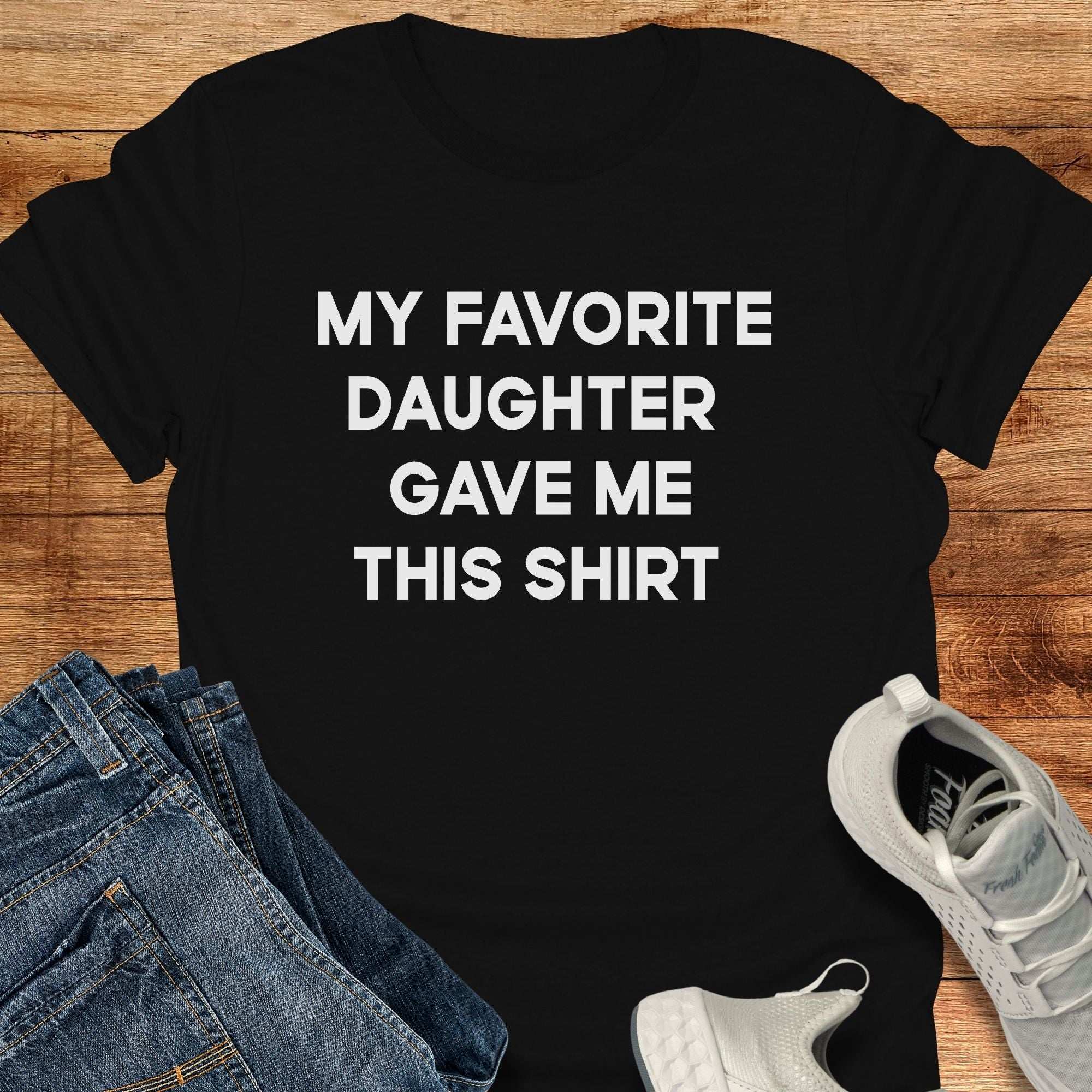 My Favorite Daughter Gave Me This Shirt Unisex T-Shirt