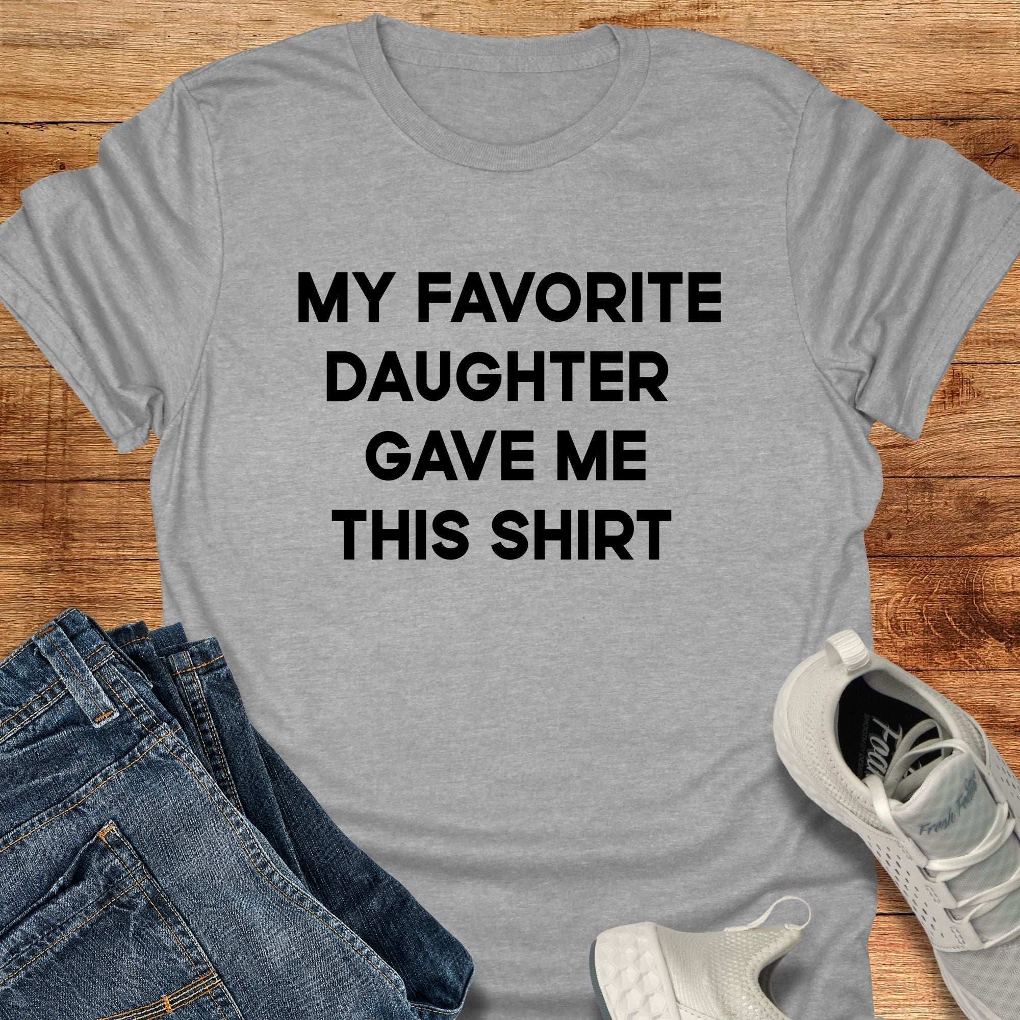 My Favorite Daughter Gave Me This Shirt Unisex T-Shirt