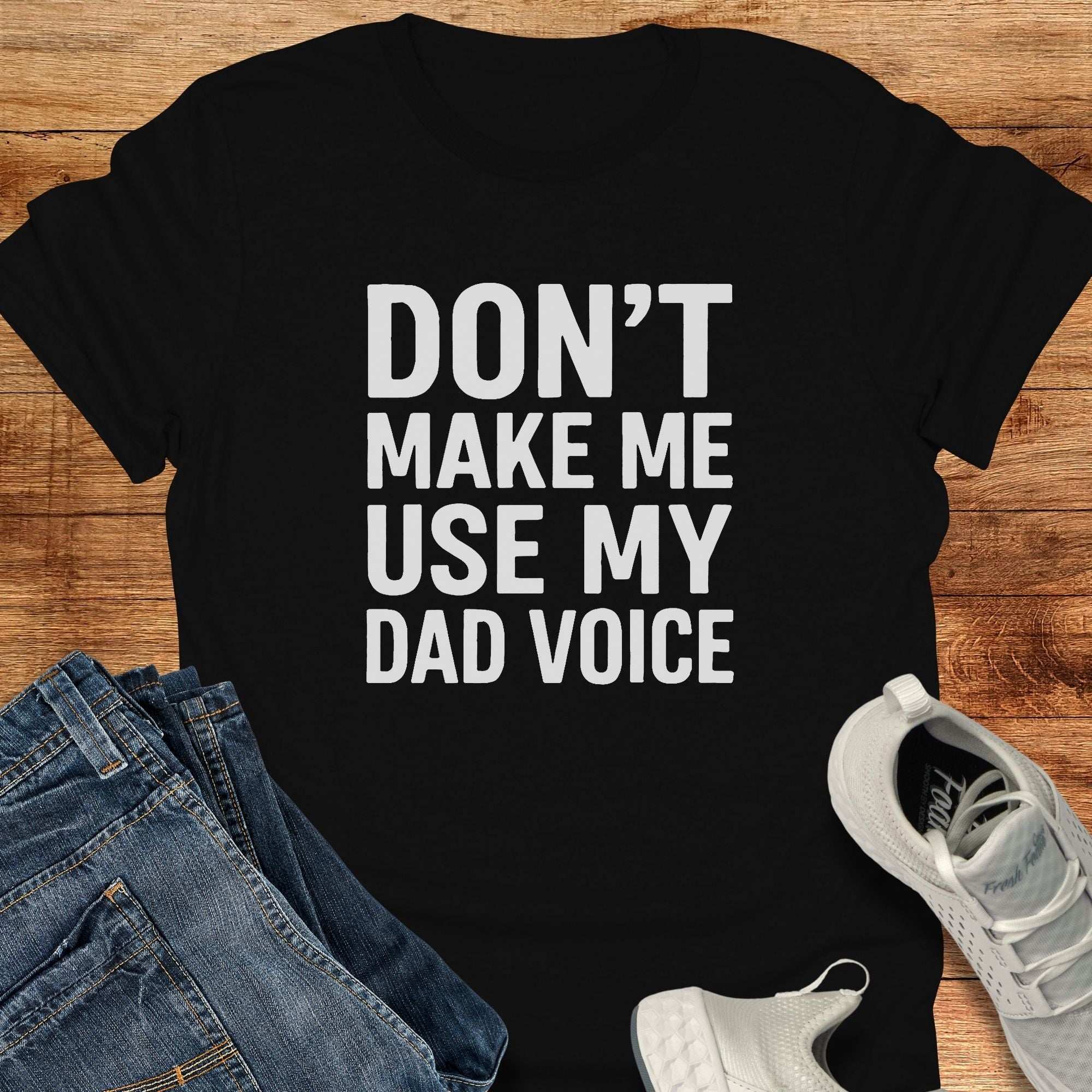 Don't Make Me Use My Dad Voice Unisex T-Shirt